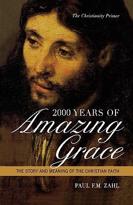 2000 Years of Amazing Grace: The Story and Meaning of the Christian Faith by Zahl, Paul F. M.