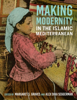 Making Modernity in the Islamic Mediterranean by Graves, Margaret S.