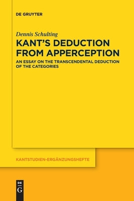 Kant's Deduction From Apperception by Schulting, Dennis