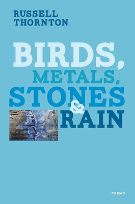 Birds, Metals, Stones & Rain by Thornton, Russell