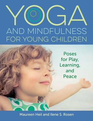 Yoga and Mindfulness for Young Children: Poses for Play, Learning, and Peace by Heil, Maureen