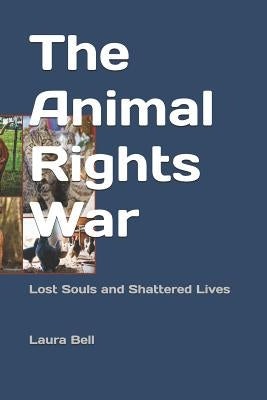 The Animal Rights War: Lost Souls and Shattered Lives by Bell, Rick