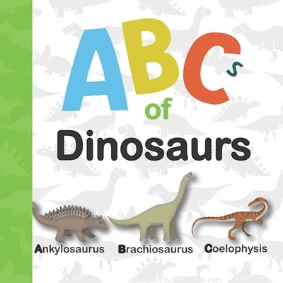 Abc of Dinosaurs: Dinosaur Abc for Kids Who Really Love Dinosaurs ( Reptile Books for Toddlers ) by Little Minds Publishing