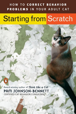 Starting from Scratch: How to Correct Behavior Problems in Your Adult Cat by Johnson-Bennett, Pam