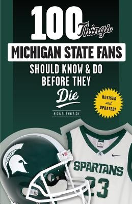 100 Things Michigan State Fans Should Know & Do Before They Die by Emmerich, Michael
