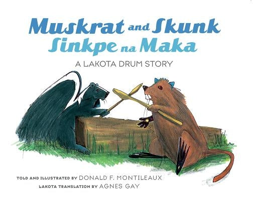 Muskrat and Skunk / Sinkpe Na Maka: A Lakota Drum Story by Montileaux, Donald F.