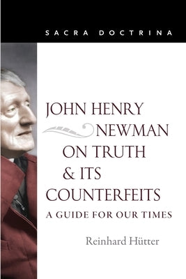 John Henry Newman on Truth and Its Counterfeits: A Guide for Our Times by Hutter, Reinhard