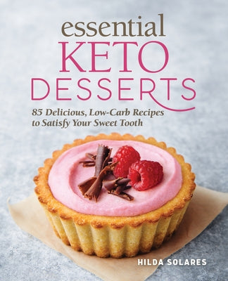 Essential Keto Desserts: 85 Delicious, Low-Carb Recipes to Satisfy Your Sweet Tooth by Solares, Hilda