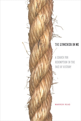 The Lyncher in Me: A Search for Redemption in the Face of History by Read, Warren