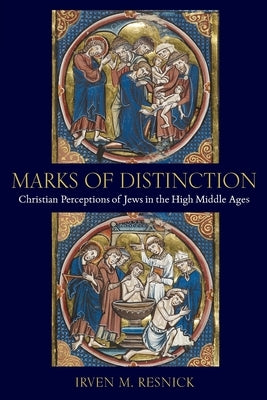 Marks of Distinction: Christian Perceptions of Jews in the High Middle Ages by Resnick, Irven M.