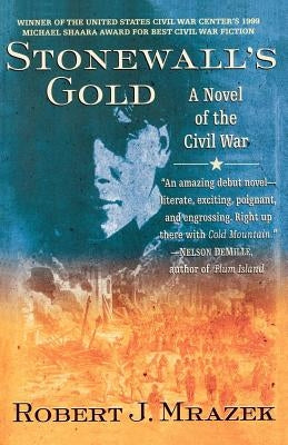 Stonewall's Gold: A Novel of the Civil War by Mrazek, Robert J.