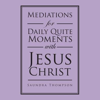 Mediations for Daily Quite Moments with Jesus Christ by Thompson, Saundra