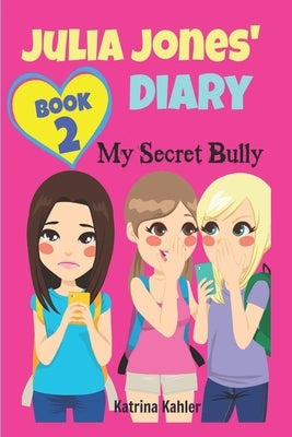 Julia Jones' Diary: My Secret Bully - Book 2: Diary Book for Girls 9-12 by Kahler, Katrina