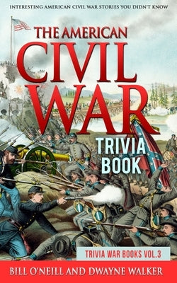 The American Civil War Trivia Book: Interesting American Civil War Stories You Didn't Know by Walker, Dwayne