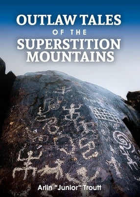 Outlaw Tales of the Superstition Mountains by Troutt, Arlin