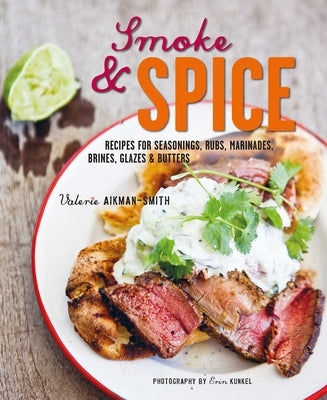 Smoke and Spice: Recipes for Seasonings, Rubs, Marinades, Brines, Glazes & Butters by Aikman-Smith, Valerie