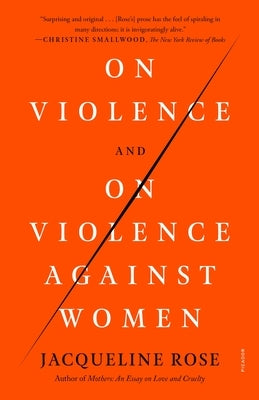 On Violence and on Violence Against Women by Rose, Jacqueline