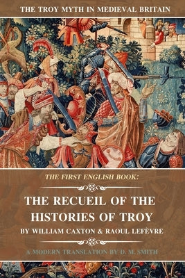 The Recueil of the Histories of Troy: The First English Book by Caxton, William