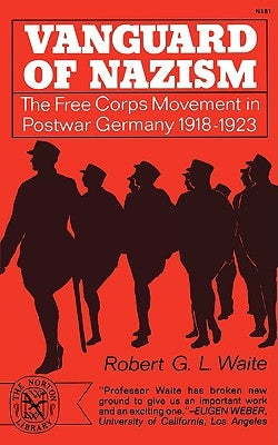 Vanguard of Nazism: The Free Corps of Movement in Postwar Germany 1918-1923 by Waite, Robert G. L.