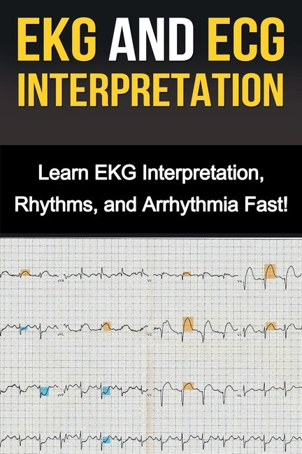 EKG and ECG Interpretation: Learn EKG Interpretation, Rhythms, and Arrhythmia Fast! by Stone, Alyssa
