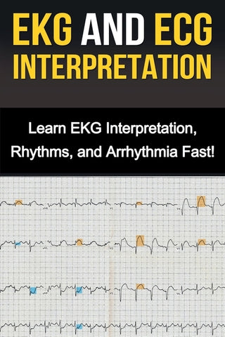 EKG and ECG Interpretation: Learn EKG Interpretation, Rhythms, and Arrhythmia Fast! by Stone, Alyssa