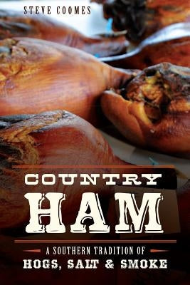 Country Ham:: A Southern Tradition of Hogs, Salt & Smoke by Coomes, Steve