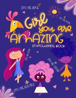 Girl, You Are Amazing: Empowering Coloring Book for Little Girls With Beautiful Affirmations and Illustrations To Help Increase Girls Self-Es by Kiki Colors