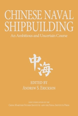 Chinese Naval Shipbuilding: An Ambitious and Uncertain Course by Erickson, Andrew S.