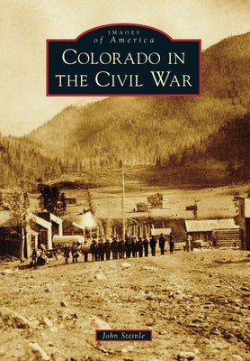 Colorado in the Civil War by Steinle, John