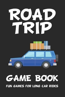 Road Trip Game Book: Fun Games for Long Car Rides: 6 x 9 Tic Tac Toe - Dots and Boxes - Hangman - SeaBattle - Four in a Row - Hexagon Game by Kids Coloring &. Activity Books, Adventu