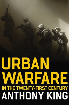 Urban Warfare in the Twenty-First Century by King, Anthony