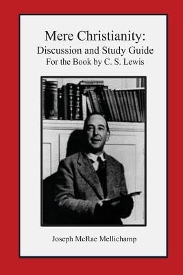 Mere Christianity: Discussion and Study Guide for the Book by C. S. Lewis by Mellichamp, Joseph McRae