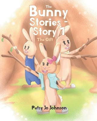 The Bunny Stories - Story 1: The Gift by Johnson, Patsy Jo