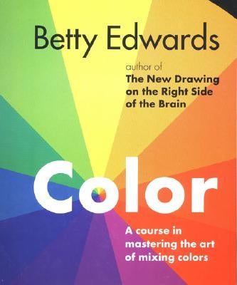 Color: A Course in Mastering the Art of Mixing Colors by Edwards, Betty
