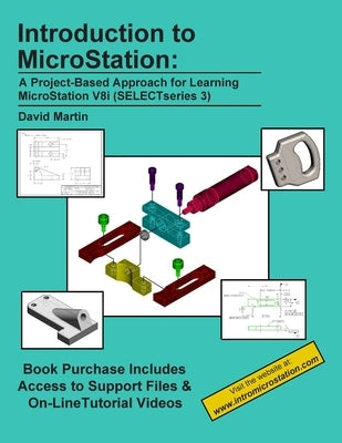 Introduction to MicroStation: A Project-Based Approach for Learning MicroStation V8i (SELECTseries 3) by Martin, David