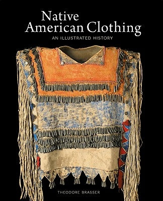 Native American Clothing: An Illustrated History by Brasser, Theodore
