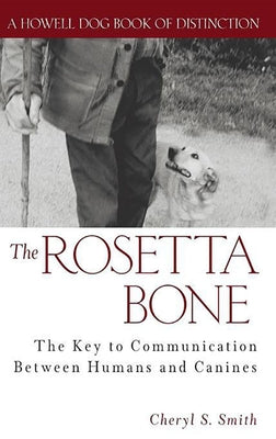 The Rosetta Bone: The Key to Communication Between Canines and Humans by Smith, Cheryl S.