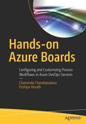 Hands-On Azure Boards: Configuring and Customizing Process Workflows in Azure Devops Services by Chandrasekara, Chaminda