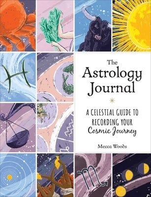 The Astrology Journal: A Celestial Guide to Recording Your Cosmic Journey by Woods, Mecca