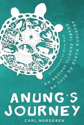 Anung's Journey: An Ancient Ojibway Legend as Told by Steve Fobister by Nordgren, Carl