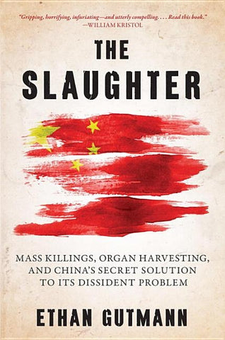 The Slaughter: Mass Killings, Organ Harvesting, and China's Secret Solution to Its Dissident Problem by Gutmann, Ethan