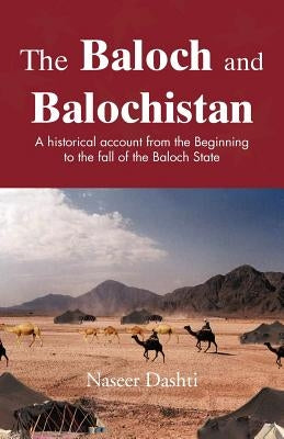 The Baloch and Balochistan: A Historical Account from the Beginning to the Fall of the Baloch State by Dashti, Naseer