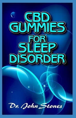 CBD Gummies for Sleep Disorder: A ton of details on all you need to know about how CBD gummies helps to cure sleep disorder by Stones, John