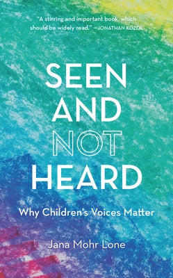 Seen and Not Heard: Why Children's Voices Matter by Mohr Lone, Jana