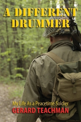 A Different Drummer: My Life as a Peacetime Soldier by Teachman, Gerard