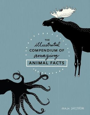 The Illustrated Compendium of Amazing Animal Facts by S&#228;fstr&#246;m, Maja