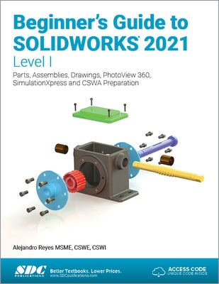 Beginner's Guide to Solidworks 2021 - Level I: Parts, Assemblies, Drawings, Photoview 360 and Simulationxpress by Reyes, Alejandro