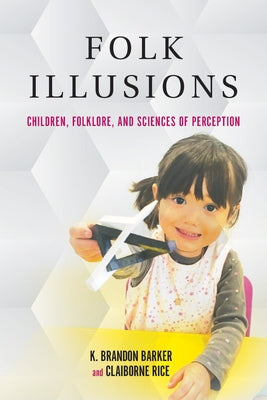 Folk Illusions: Children, Folklore, and Sciences of Perception by Barker, K. Brandon