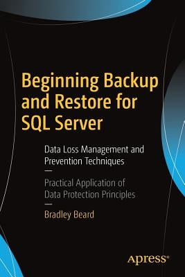 Beginning Backup and Restore for SQL Server: Data Loss Management and Prevention Techniques by Beard, Bradley