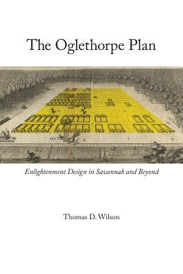 Oglethorpe Plan: Enlightenment Design in Savannah and Beyond by Wilson, Thomas D.